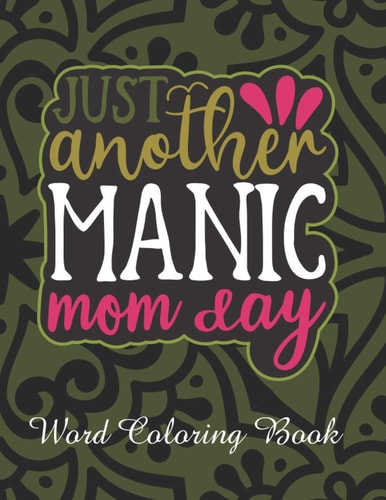 Just Another Manic Mom Day Word Coloring Book: Mothers Day Word Coloring Book for Good Vibes, 8.5" X11" 101 Pages, 49 Beautiful Unique Designs