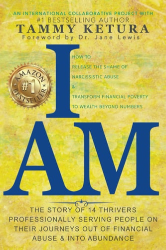 I Am How to Release the Shame of Narcissistic Abuse & Transform Financial Poverty to Wealth Beyond Numbers