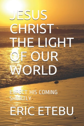 Jesus Christ the Light of Our World Expect His Coming Shortly