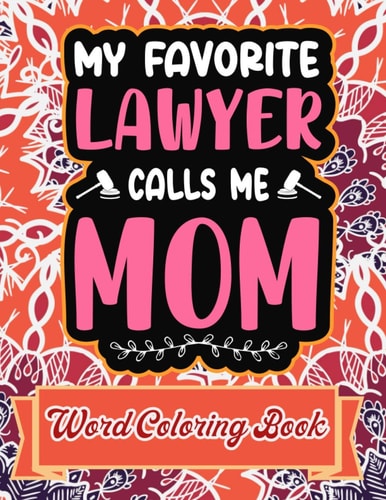 My Favorite Lawyer Calls Me Mom Word Coloring Book: Mothers Day Word Coloring Book for Good Vibes, 8.5" X11" 101 Pages, 49 Beautiful Unique Designs