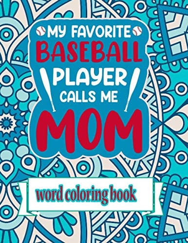 My Favorite Baseball Player Calls Me Mom Word Coloring Book: Mothers Day Word Coloring Book for Good Vibes, 8.5" X11" 101 Pages, 49 Beautiful Unique Designs