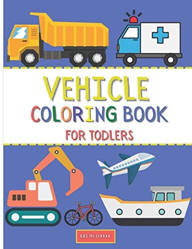 Vehicle Coloring Book For Toddlers Doodling For Children Ages 1-3 with - Car, Fire Truck, Plane, Digger, Bike And Many More Vehicles For Boys And Girls