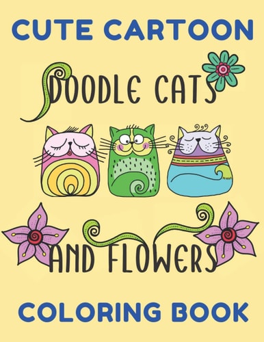Cute Cartoon Doodle Cats and Flowers Coloring Book Grumpy Cat Coloring Book | Cat Coloring Book for Kids and Adults | Hilarious Scenes for Cat Lovers | Cute Cats Coloring Book with Funny Cats and Beautiful Flowers
