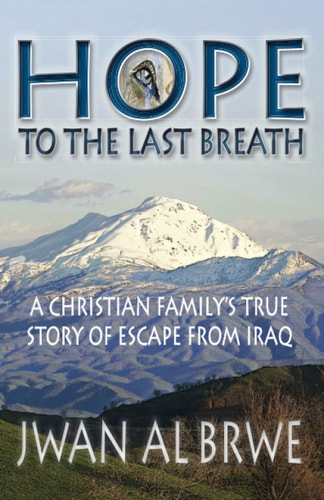 Hope to the Last Breath A Christian Family's True Story of Escape From Iraq