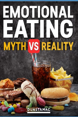 Emotional Eating - Myth Vs Reality The What? The Why? and Solutions