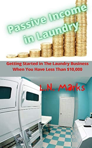 Passive Income in Laundry Getting Started In The Laundry Business When You Have Less Than $10,000.00