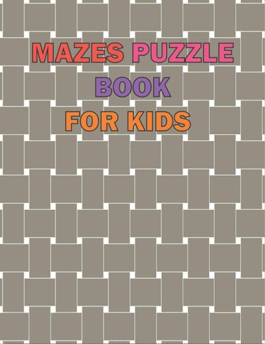 Maze Puzzle Book For Kids Age 8-12 Years The Giant Book of Mazes to Stimulate the Mind, and it is Designed for Children from the Age of (8-12), and it is Suitable for Adults Because it Contains More Than One Level