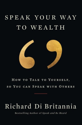Speak Your Way to Wealth How To Talk To Yourself, So You Can Speak With Others