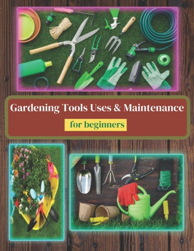 Gardening Tools Uses and Maintenance Learning About Gardening Tools