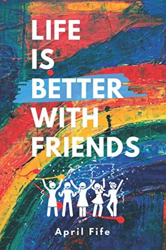 Life is Better with Friends 101 Habits and Activities to Make Friends and Strengthen Relationships