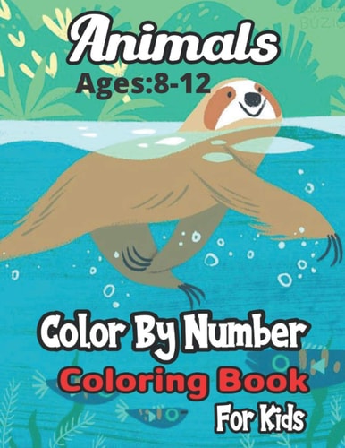 Animals Color By Number Coloring Book Ages 4-8: A Coloring & Activity Math Book For Kids (Color By Number Coloring Book)..