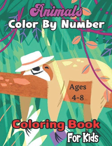 Animals Color By Number Coloring Book For Kids Easy and Fun Educational Math Coloring Pages of Animals for Little Kids Age:4-8, Boys, Girls (Color By Number Coloring Book for Kids)