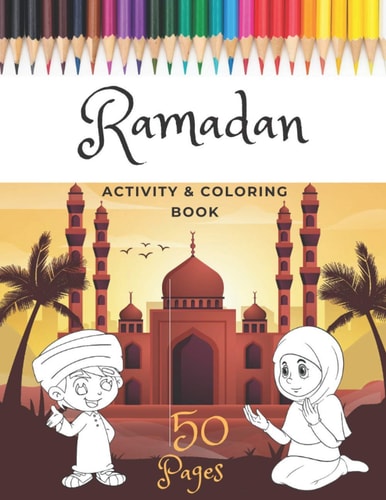 Ramadan Activity & Coloring Book A Fun And Simple Islamic Coloring Book For Muslim Kids Aged 6-12 Idea To Celebrate The Holy Month