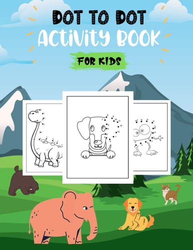 Dot To Dot Activity Book For Kids Learning by Drawing, 100 Awesome Designs Of Everything (Animals, Monsters, Dinosaurs, Trucks and More.)