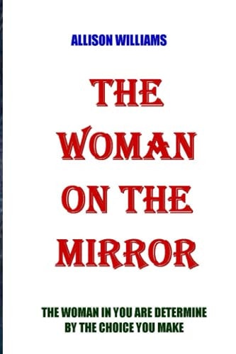The Woman on the Mirror The Woman in You Are Determine by the Choice You Make.