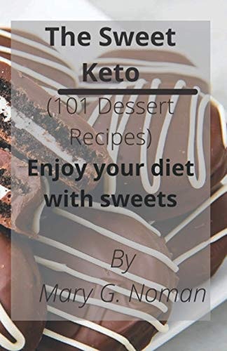 The Sweet Keto 101 Dessert Recipes- Enjoy Your Diet with Sweets; Keto Diet Cookbook; Keto Desserts Cookbook; Keto Desserts Recipe Book; Keto Diet for Beginners; Keto Desserts