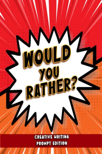 Would You Rather - Creative Writing Prompt Edition Improve Writing Skills with Brilliant Would You Rather Prompts for Kids