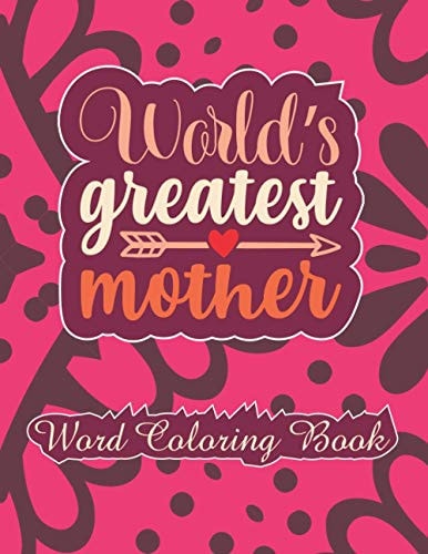 World's Greatest Mother Word Coloring Book: Mothers Day Word Coloring Book for Good Vibes, 8.5" X11" 101 Pages, 49 Beautiful Unique Designs