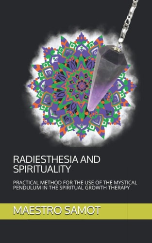 Radiesthesia and Spirituality Practical Method for the Use of the Mystical Pendulum in the Spiritual Growth Therapy