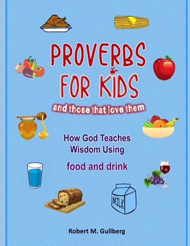 Proverbs for Kids And Those that Love Them How God Teaches Wisdom Using Food and Drink