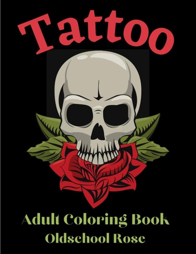 Oldschool Rose Tattoo - Adult Coloring Book 50 Unique Designs - Coloring Book For Relaxation with Awesome Modern Tattoo Designs - Adult Coloring Book For Stress Relief And Relaxation
