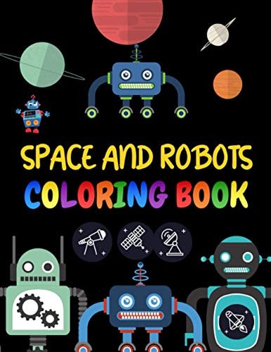 Space and Robots Coloring Book Beautiful and Amazing Space and Robots Coloring Book For Kids - Planets, Astronauts, Space Ships, and Rockets are All Included in this Fantastic Outer Space Coloring Page - Toddlers Coloring Books