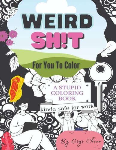 Weird Sh*t For You To Color A Stupid Coloring Book