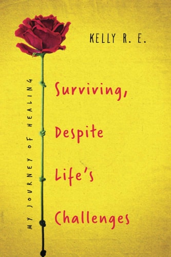 Surviving, Despite Life's Challenges My Journey of Healing