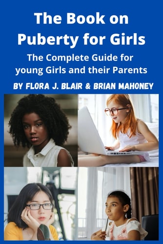 The Book on Puberty for Girls The Complete Guide for Young Girls and Their Parents