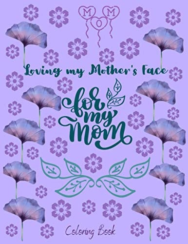 Loving My Mother's Face for My Mom Coloring Book Mother's Day Coloring Book for Stress Relief and Relaxation, Stress Relief Coloring Book for Adults