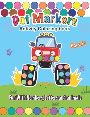 Dot Markers Activity Coloring Book, Fun With Trucks, Nembers, Letters and Animals CARS & TRUCKS: Easy Guided BIG DOTS - Do a Dot Page a Day - Gift For Kids Ages 1-3, 2-4, 3-5, Baby, Toddler, Preschool, ... Art Paint Daubers Kids Activity Coloring Book