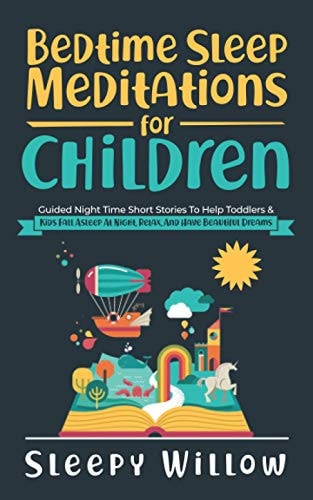 Bedtime Sleep Meditations For Children Guided Night Time Short Stories To Help Toddlers & Kids Fall Asleep At Night, Relax, And Have Beautiful Dreams