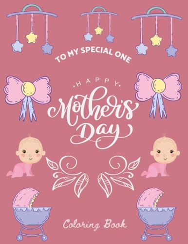 To My Special One Happy Mother's Day Coloring Book Everything Beautiful Coloring Book for Mothers Day