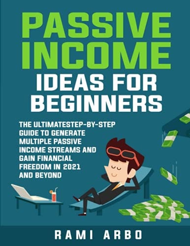 Passive Income Ideas for Beginners The Ultimate Step-by-Step Guide to Generate Multiple Passive Income Streams in 2021 and Beyond