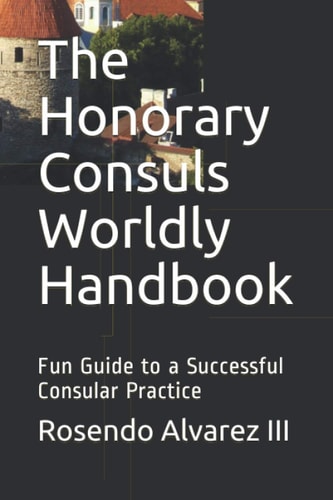 The Honorary Consuls Worldly Handbook Fun Guide to a Successful Consular Practice