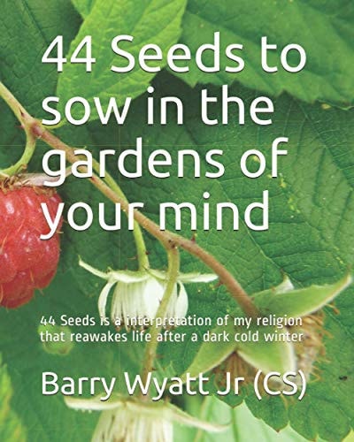 44 Seeds to Sow in the Gardens of Your Mind 44 Seeds is a Interpretation of My Religion that Reawakes Life After a Dark Cold Winter