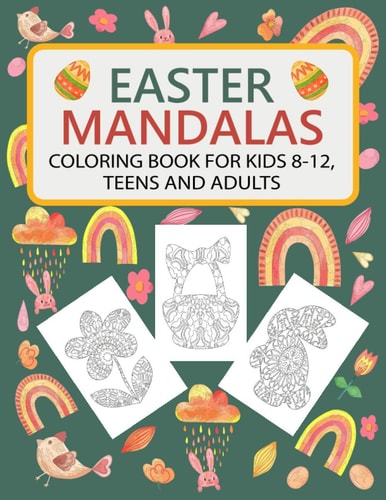 Easter Mandalas Coloring Book for Kids 8-12, Teens and Adults Fun Easter Coloring Book with Easter Themes Mandalas: Bunnies, Easter Eggs, Baskets, Chicks, Flowers and More!