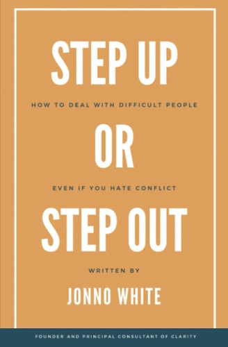 Step Up Or Step Out How to Deal with Difficult People Even If You Hate Conflict