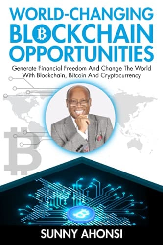 World-Changing Blockchain Opportunities Generate Financial Freedom And Change The World With Blockchain, Bitcoin And Cryptocurrency