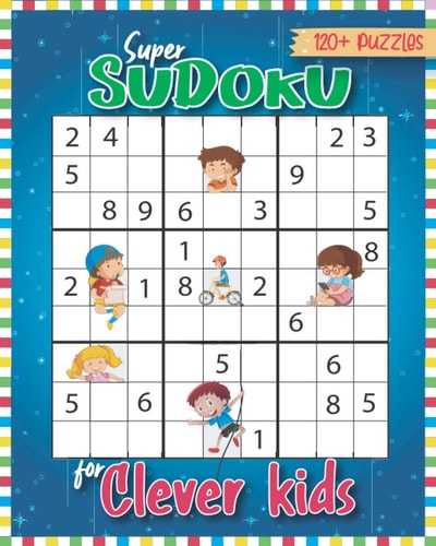 Super Sudoku for Clever Kids 120 Puzzles Sudoku for Kids 6-13 with Easy to Hard Formation Sudoku Puzzles With Solutions, Kids Sudoku Puzzles