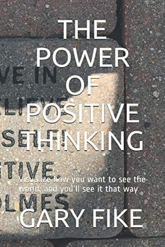 The Power of Positive Thinking Visualize how You Want to See the World, and You'll See it that Way