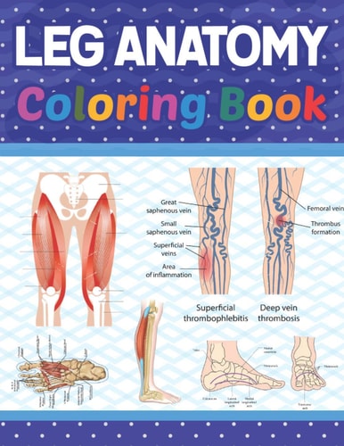 Leg Anatomy Coloring Book: Incredibly Detailed Self-Test Human Leg Anatomy Coloring Book for Anatomy Students The Human Leg Anatomy Self Test Gui