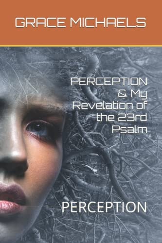 PERCEPTION & My Revelation of the 23rd Psalm Percetion