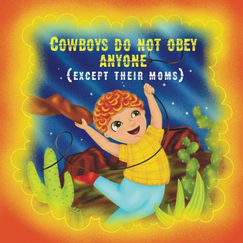 Cowboys Do Not Obey Anyone Except Their Moms A Funny Story about a Naughty Boy
