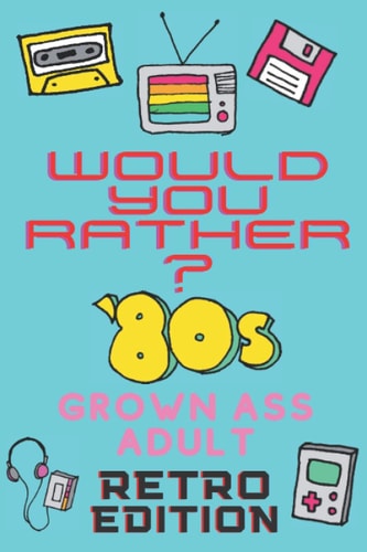 Would You Rather? 80's Grown Ass Adult Retro Edition A Party Game & Conversation Starter for Adults and 1980's Themed Nostalgic Activity Book
