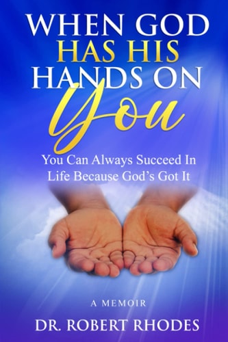 When God Has His Hands on You A MEMOIR: You Can Always Succeed In Life Because God's Got It