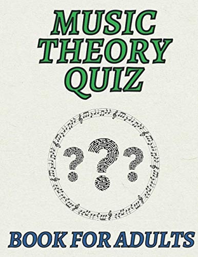 Music Theory Quiz Book for Adults Large-Print Music Theory Quiz Book for Adults with 100 Questions Relating to Many Aspects of Music Theory from Note Lengths to Key Signatures and Much More