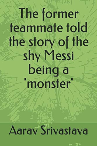 The Former Teammate Told the Story of the Shy Messi Being a 'monster'