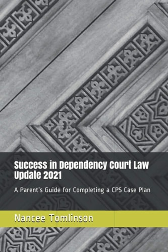 Success in Dependency Court Law Update 2021 A Parent's Guide for Completing a CPS Case Plan