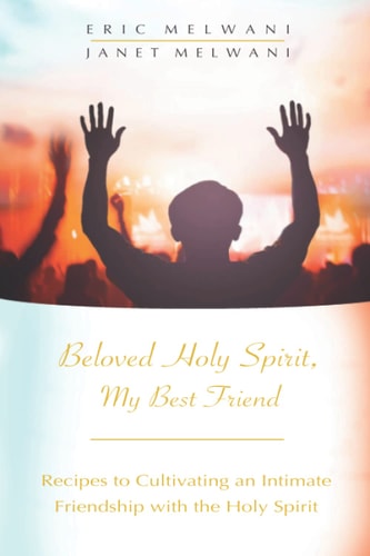 Beloved Holy Spirit, My Best Friend Recipes to Cultivating an Intimate Friendship with the Holy Spirit